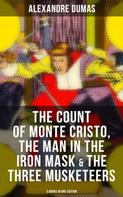 Alexandre Dumas: The Count of Monte Cristo, The Man in the Iron Mask & The Three Musketeers (3 Books in One Edition) 