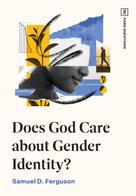 Samuel D. Ferguson: Does God Care about Gender Identity? 