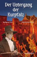 Wolfgang Vater: Der Untergang der Kurpfalz: Historischer Roman 