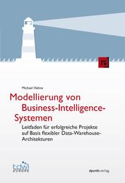 Modellierung von Business-Intelligence-Systemen - Leitfaden für erfolgreiche Projekte auf Basis flexibler Data-Warehouse-Architekturen
