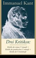 Immanuel Kant: Drei Kritiken: Kritik der reinen Vernunft + Kritik der praktischen Vernunft + Kritik der Urteilskraft 