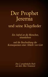 Der Prophet Jeremia und seine Klagelieder Jeremias Threni - Das 2. prophetische Buch aus dem Alten Testament der Bibel