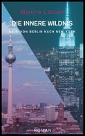 Manina Lassen: Die innere Wildnis: Von Berlin nach New York 