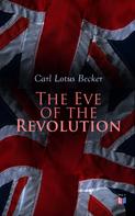 Carl Lotus Becker: The Eve of the Revolution 