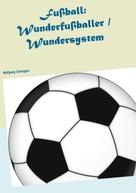 Wolfgang Schnepper: Fußball: Wunderfußballer / Wundersystem 