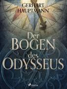 Gerhart Hauptmann: Der Bogen des Odysseus 