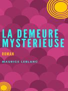Maurice Leblanc: La Demeure Mystérieuse 