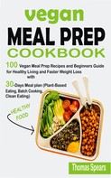 Thomas Spears: Vegan Meal Prep Cookbook 