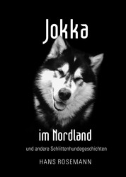 Jokka - im Nordland und andere Schlittenhunde Geschichten