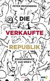 Die verkaufte Republik - Zwischenrufe aus WDR3