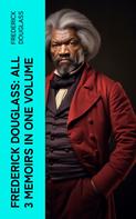 Frederick Douglass: Frederick Douglass: All 3 Memoirs in One Volume 