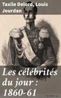 Taxile Delord: Les célébrités du jour : 1860-61 