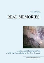 Real Memories. - Audiovisual Challenges of an Archiving Musicologist in the 21st Century