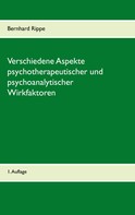 Bernhard Rippe: Verschiedene Aspekte psychotherapeutischer und psychoanalytischer Wirkfaktoren 