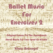 Ballet Music For Exercises 2 - Original Scores to the Soundtrack Sheet Music for Your Ipad or Kindle