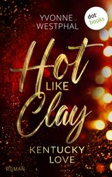 Hot like Clay: Kentucky Love - Roman – Kentucky Love 1 | Prickelnde »Enemies to Lovers Small Town Romance« für Fans von Lucy Score