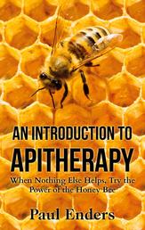 An Introduction To Apitherapy - When Nothing Else Helps, Try the Power of the Honey Bee