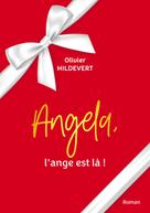 Olivier Hildevert: Angela, l'ange est là ! 