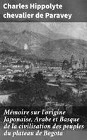 Charles Hippolyte chevalier de Paravey: Mémoire sur l'origine Japonaise, Arabe et Basque de la civilisation des peuples du plateau de Bogota 