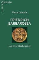 Knut Görich: Friedrich Barbarossa 