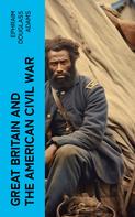 Ephraim Douglass Adams: Great Britain and the American Civil War 