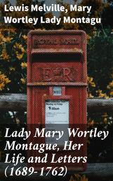 Lady Mary Wortley Montague, Her Life and Letters (1689-1762)