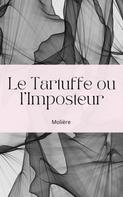 Jean Baptiste Poquelin (Molière): Le Tartuffe ou l'Imposteur 