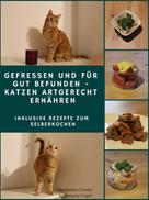 Maximilian Geisler: Gefressen und für gut befunden - Katzen artgerecht ernähren 