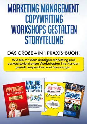 Marketing Management | Copywriting | Workshops gestalten | Storytelling: Das große 4 in 1 Praxis-Buch! - Wie Sie mit dem richtigen Marketing und verkaufsorientierten Werbetexten Ihre Kunden g