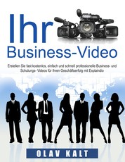 Business-Video erstellen für Einsteiger - Wie Sie Videos, welche Ihnen Agenturen für tausende Euros anbieten, fast gratis, schnell und einfach selbst erstellen.
