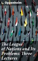 L. Oppenheim: The League of Nations and Its Problems: Three Lectures 