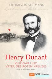 Henry Dunant - Visionär und Vater des Roten Kreuzes