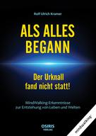 Rolf Ulrich Kramer: ALS ALLES BEGANN - Der Urknall fand nicht statt! 