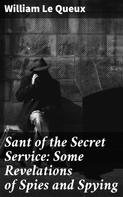 William Le Queux: Sant of the Secret Service: Some Revelations of Spies and Spying 