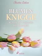 Christine Daborn: Blumen Knigge - Klasse im Umgang mit Blumen 