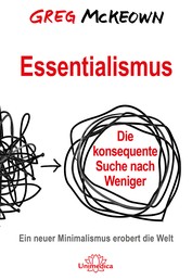 Essentialismus - Die konsequente Suche nach Weniger. Ein neuer Minimalismus erobert die Welt
