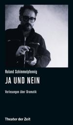 Roland Schimmelpfennig - Ja und Nein - Vorlesungen über Dramatik