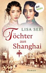 Töchter aus Shanghai - Roman | Die Frauen von Shanghai 1 – Eine Familiensaga über zwei Schwestern