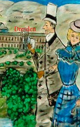 Dresden - Historischer Reiseführer über das Juwel an der Elbe
