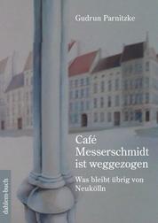 Café Messerschmidt ist weggezogen - Was bleibt übrig von Neukölln