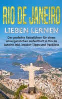 Angela Siemers: Rio de Janeiro lieben lernen: Der perfekte Reiseführer für einen unvergesslichen Aufenthalt in Rio de Janeiro inkl. Insider-Tipps und Packliste 