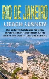 Rio de Janeiro lieben lernen: Der perfekte Reiseführer für einen unvergesslichen Aufenthalt in Rio de Janeiro inkl. Insider-Tipps und Packliste
