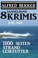 Alfred Bekker: Sammelband 8 Krimis: 1100 Seiten Strand Lesefutter Juni 2019 