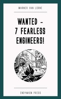 Warner van Lorne: Wanted - 7 Fearless Engineers! 