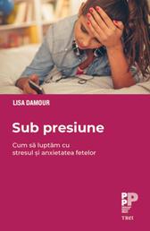 Sub presiune - Cum luptăm cu stresul și anxietatea fetelor