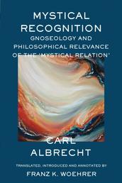 Mystical Recognition - Gnoseology and Philosophical Relevance of the 'Mystical Relation'
