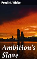 Fred M. White: Ambition's Slave 