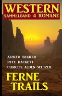 Alfred Bekker: Ferne Trails: Western Sammelband 4 Romane 