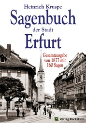 Sagenbuch der Stadt Erfurt - Gesamtausgabe mit 144 Sagen - Nach dem Kruspe-Original von 1877 [Band 1 und 2 in einem Buch]