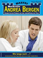 Notärztin Andrea Bergen 1424 - Arztroman - Wie lange noch ...?